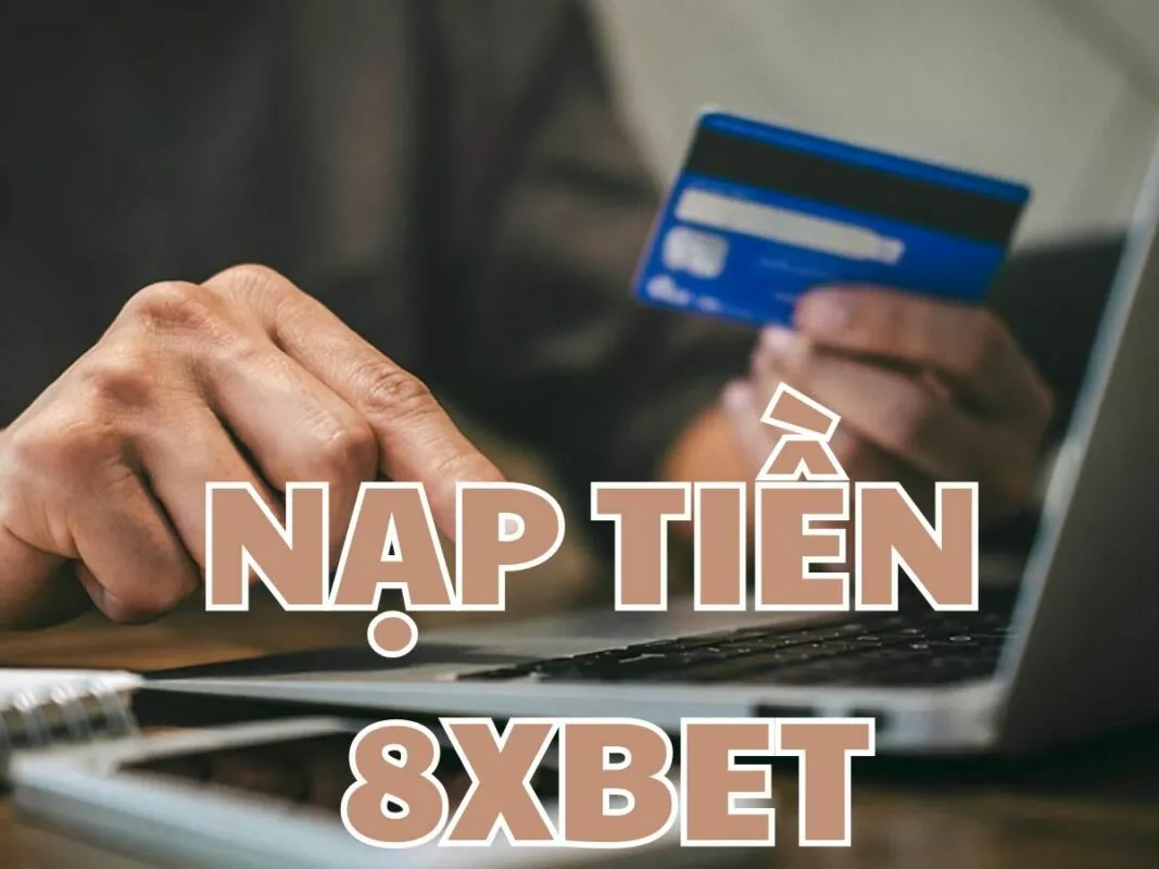 Cách nạp tiền 8xBet siêu nhanh cho tân binh 1 Nạp tiền 8xbet
