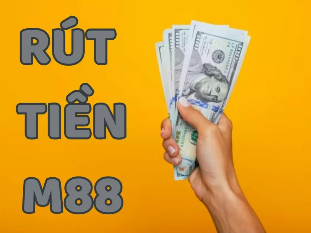 Rút tiền M88 - Cách rút tiền về tài khoản trong 5 phút 1 Rút tiền M88