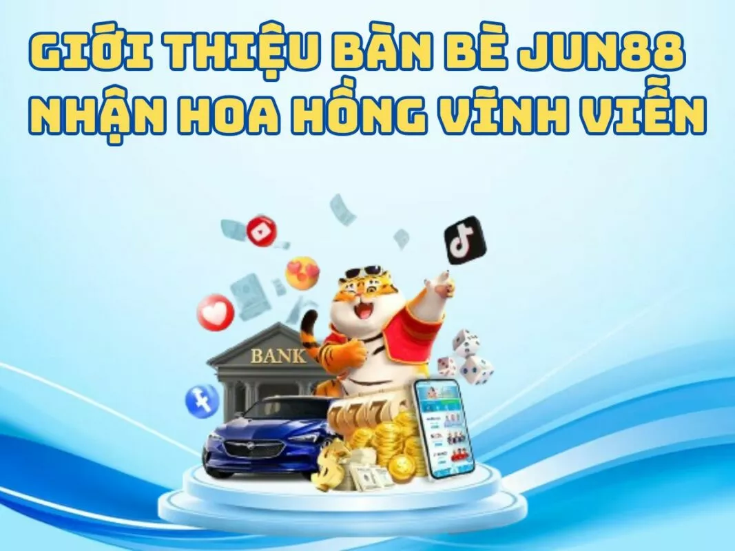 Giới thiệu bàn bè Jun88 - Nhận hoa hồng vĩnh viễn 3 gioi thieu ban be tham gia jun88 nhan hoa hong vinh vien 1