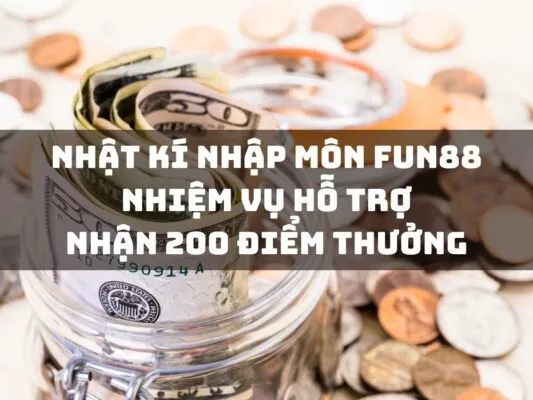 nhat ki nhap mon fun88 nhiem vu ho tro nhan 200 diem thuong