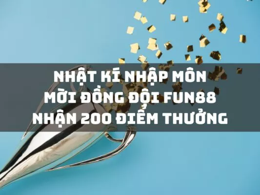 nhat ki nhap mon moi dong doi fun88 nhan 200 diem thuong