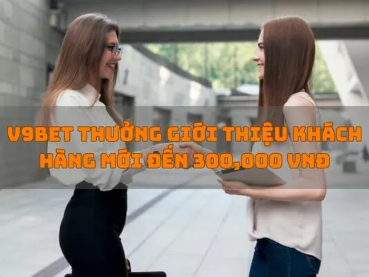 v9bet thuong gioi thieu khach hang moi